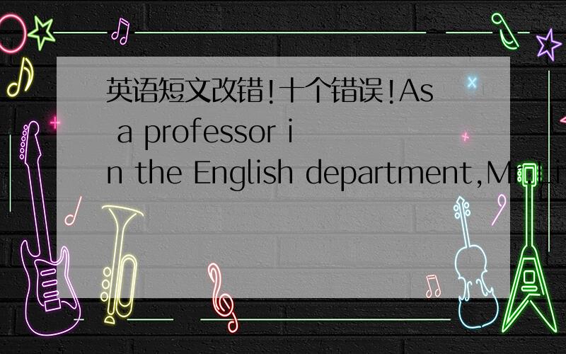 英语短文改错!十个错误!As a professor in the English department,Mr.Li does have very good reputation.Though still at his early thirties,he has had a few papers publishing in several famous mazazines in the country.Also he had won awards for