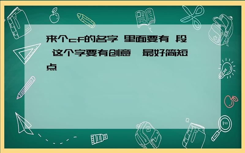 来个cf的名字 里面要有 段 这个字要有创意,最好简短一点