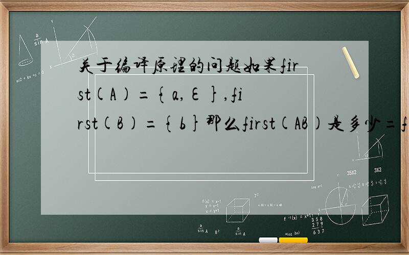 关于编译原理的问题如果first(A)={a,ε},first(B)={b}那么first(AB)是多少=f