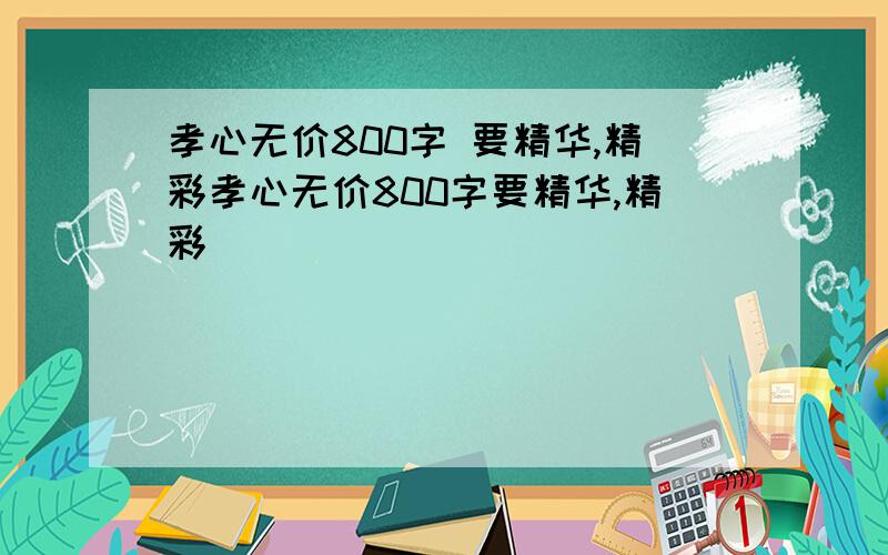 孝心无价800字 要精华,精彩孝心无价800字要精华,精彩