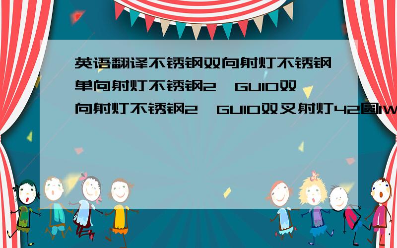 英语翻译不锈钢双向射灯不锈钢单向射灯不锈钢2*GU10双向射灯不锈钢2*GU10双叉射灯42圆1W双向射灯迷你小灯140圆形嵌墙灯140方形嵌墙灯76圆柱 系列射灯