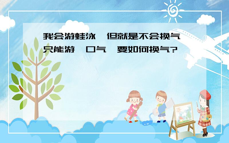 我会游蛙泳,但就是不会换气,只能游一口气,要如何换气?