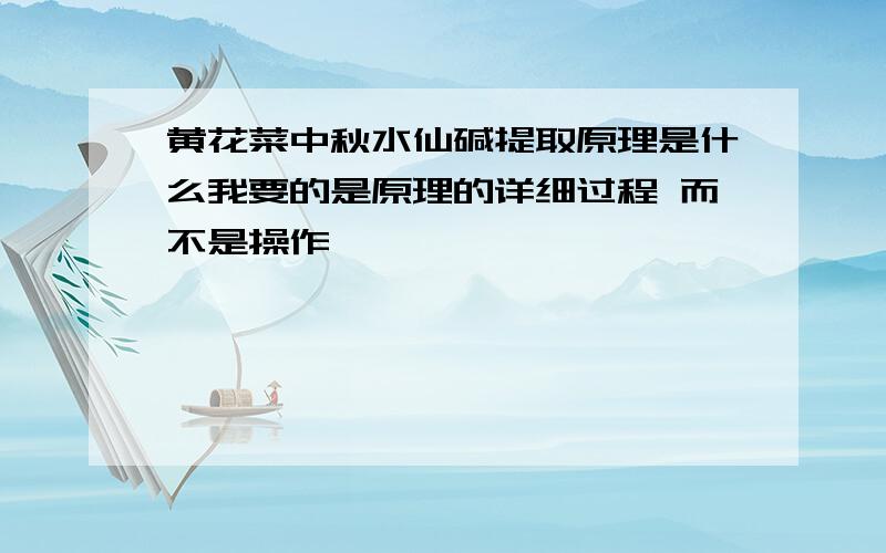 黄花菜中秋水仙碱提取原理是什么我要的是原理的详细过程 而不是操作