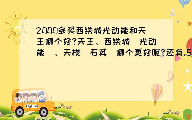 2000多买西铁城光动能和天王哪个好?天王、西铁城（光动能）、天梭（石英）哪个更好呢?还有,50多岁的人适合浅色表盘（如：白色、银色）还是深色表盘（如：