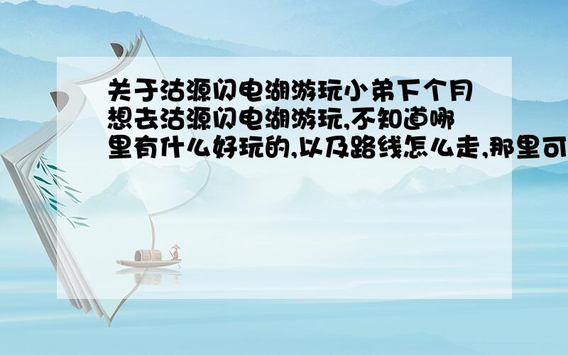 关于沽源闪电湖游玩小弟下个月想去沽源闪电湖游玩,不知道哪里有什么好玩的,以及路线怎么走,那里可以骑马射箭吗?还有就是可以垂钓吗?那里的费用怎么样高吗?