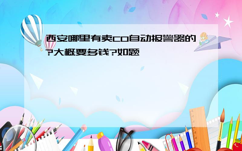 西安哪里有卖CO自动报警器的?大概要多钱?如题