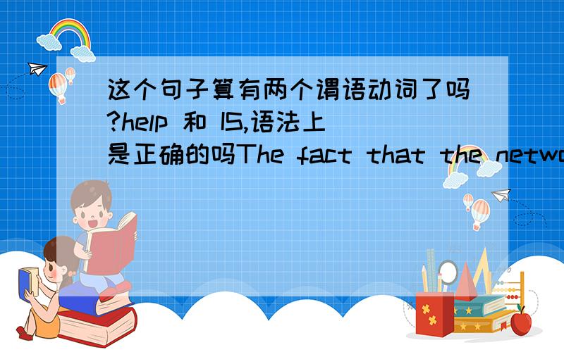 这个句子算有两个谓语动词了吗?help 和 IS,语法上是正确的吗The fact that the network can help people to close with each other,but the truth is not.句子少打一个成分，本身没有少东西The fact is that the network can he