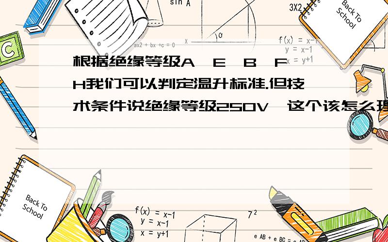 根据绝缘等级A、E、B、F、H我们可以判定温升标准.但技术条件说绝缘等级250V,这个该怎么理解?