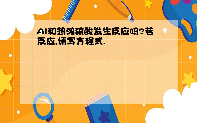 Al和热浓硫酸发生反应吗?若反应,请写方程式.