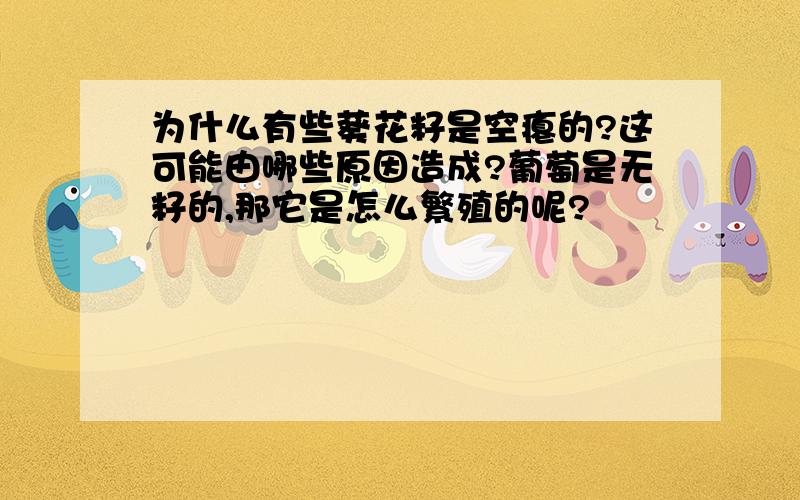 为什么有些葵花籽是空瘪的?这可能由哪些原因造成?葡萄是无籽的,那它是怎么繁殖的呢?