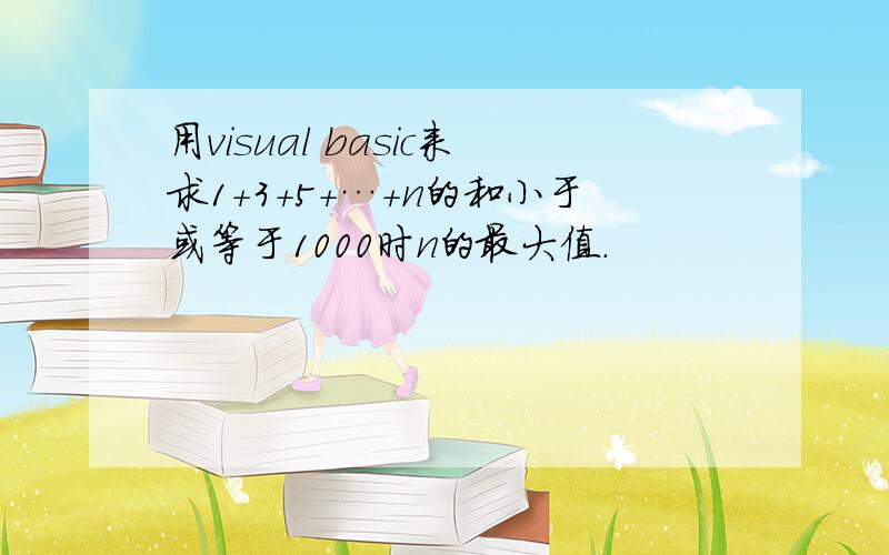 用visual basic来求1+3+5+…+n的和小于或等于1000时n的最大值.