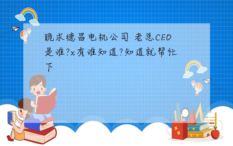 跪求德昌电机公司 老总CEO是谁?x有谁知道?知道就帮忙下