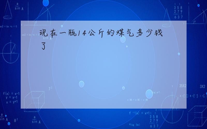 现在一瓶14公斤的煤气多少钱了