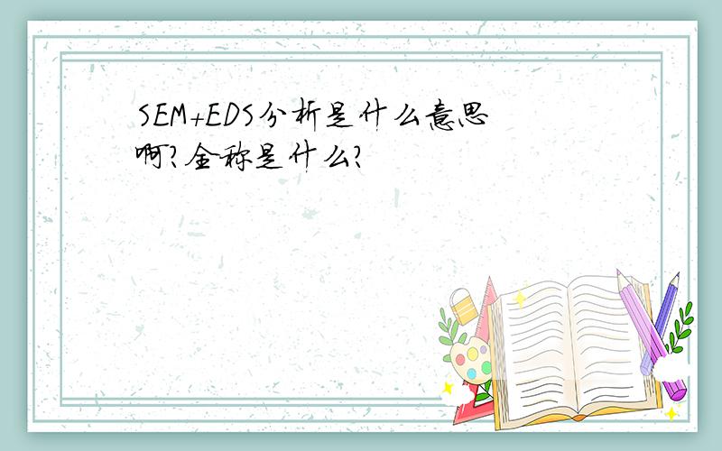 SEM+EDS分析是什么意思啊?全称是什么?