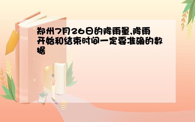 郑州7月26日的降雨量,降雨开始和结束时间一定要准确的数据