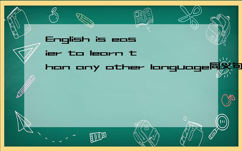 English is easier to learn than any other language同义句