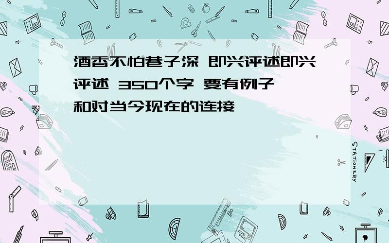 酒香不怕巷子深 即兴评述即兴评述 350个字 要有例子 和对当今现在的连接