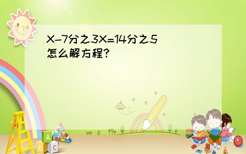 X-7分之3X=14分之5 怎么解方程?