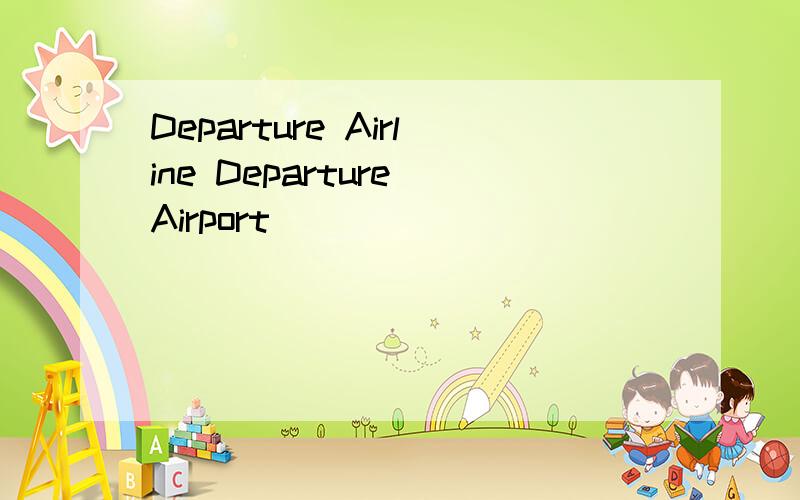 Departure Airline Departure Airport