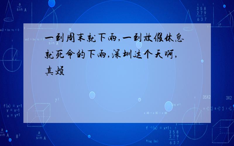 一到周末就下雨,一到放假休息就死命的下雨,深圳这个天啊,真烦