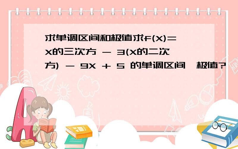 求单调区间和极值求f(X)=X的三次方 - 3(X的二次方) - 9X + 5 的单调区间,极值?● 求 Y= -2X^3+6X^2 的单调区间，极值点，极值？