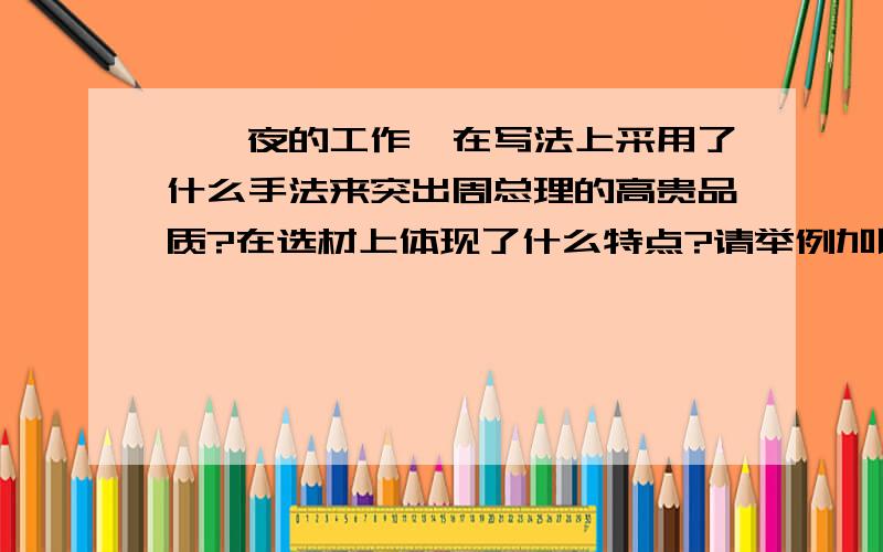 《一夜的工作》在写法上采用了什么手法来突出周总理的高贵品质?在选材上体现了什么特点?请举例加以说明.简要说明即可.