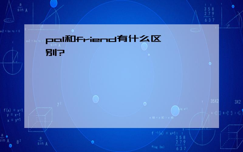 pal和friend有什么区别?