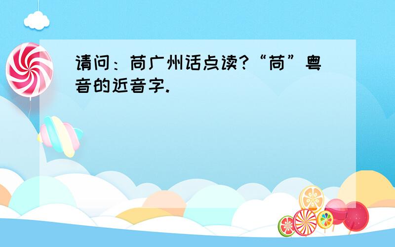 请问：苘广州话点读?“苘”粤音的近音字.