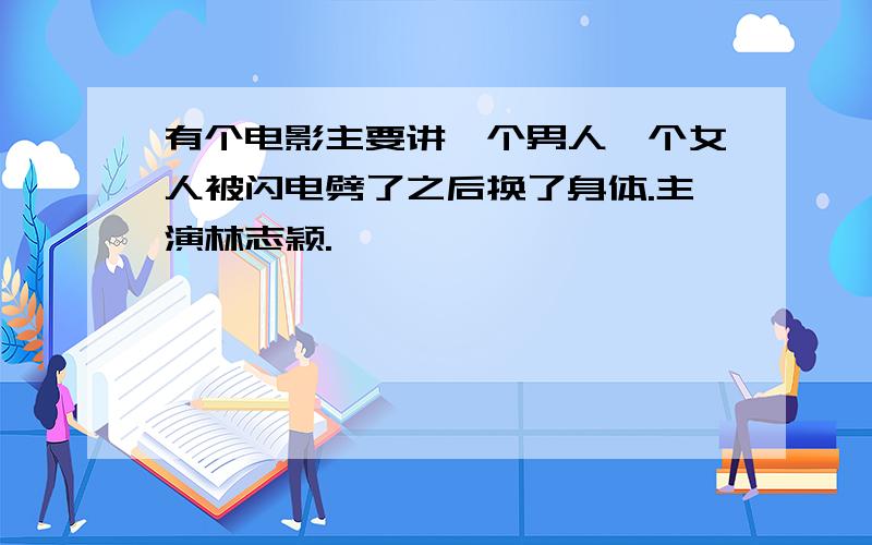 有个电影主要讲一个男人一个女人被闪电劈了之后换了身体.主演林志颖.