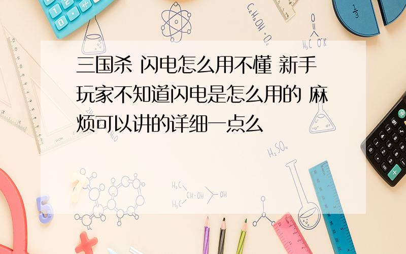 三国杀 闪电怎么用不懂 新手玩家不知道闪电是怎么用的 麻烦可以讲的详细一点么