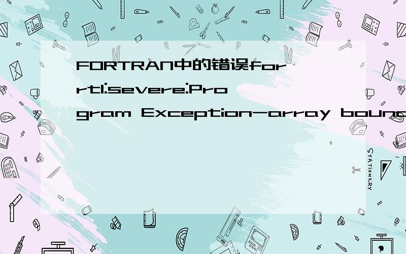 FORTRAN中的错误forrtl:severe:Program Exception-array bounds exceeded固定格式 program mainIMPLICIT NONEDOUBLE PRECISION::XJ1,XJ2,XJ3,XM1,XM2,XM3DOUBLE PRECISION ,EXTERNAL::S3JDOUBLEPRECISION::JM,J12,J13,J23,J,JM11,JM12,JM21,JM22,JM31,JM32DOUBL