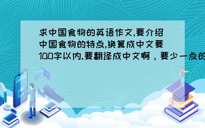 求中国食物的英语作文,要介绍中国食物的特点,换算成中文要100字以内.要翻译成中文啊，要少一点的