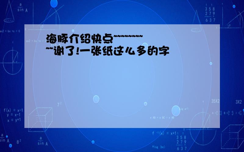 海豚介绍快点~~~~~~~~~~谢了!一张纸这么多的字