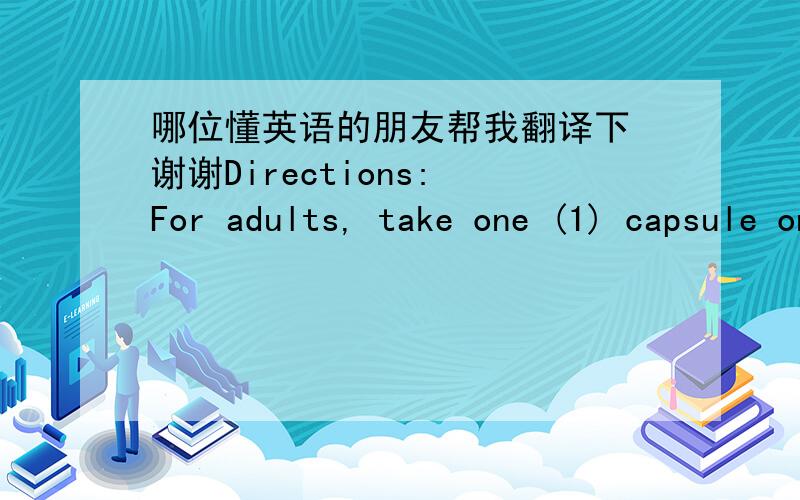 哪位懂英语的朋友帮我翻译下 谢谢Directions: For adults, take one (1) capsule one or two times daily, preferably with a meal. As a reminder, discuss the supplements and medications you take with your health care providers. Other Ingredie