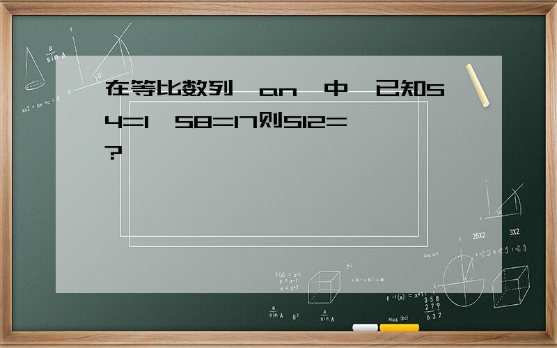 在等比数列｛an｝中,已知S4=1,S8=17则S12=?