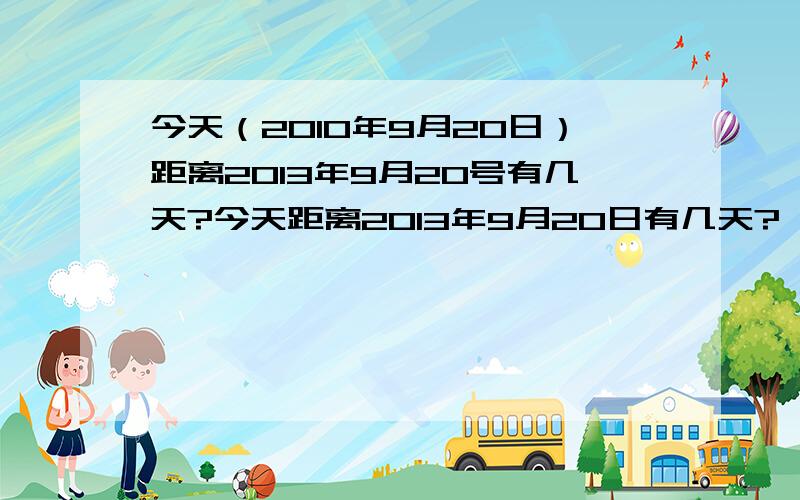 今天（2010年9月20日）距离2013年9月20号有几天?今天距离2013年9月20日有几天? 今天距离2020年9月20日有几天?