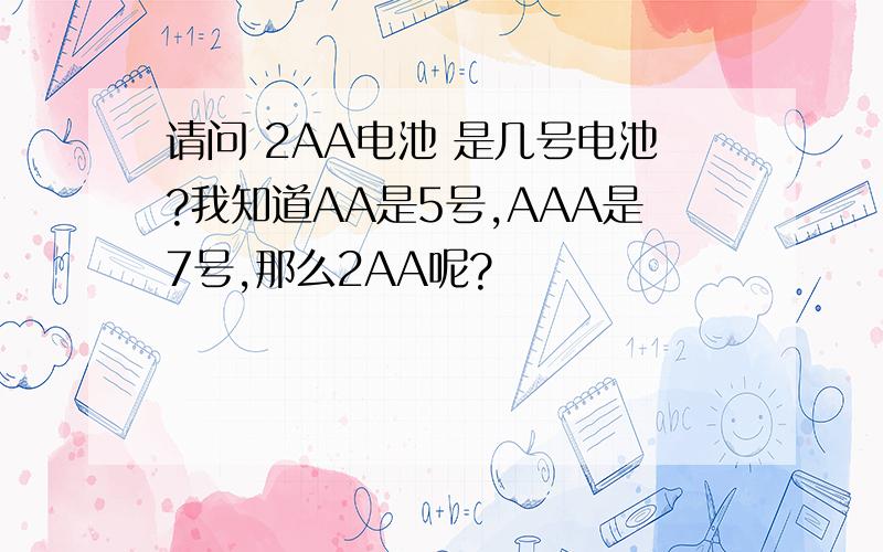 请问 2AA电池 是几号电池?我知道AA是5号,AAA是7号,那么2AA呢?