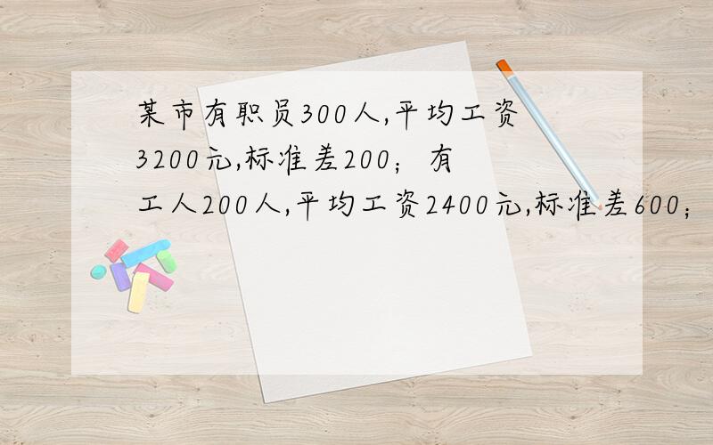 某市有职员300人,平均工资3200元,标准差200；有工人200人,平均工资2400元,标准差600；求该市职工工资95.45%的置信区间