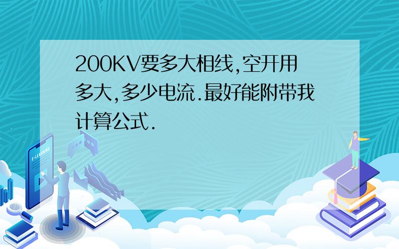 200KV要多大相线,空开用多大,多少电流.最好能附带我计算公式.