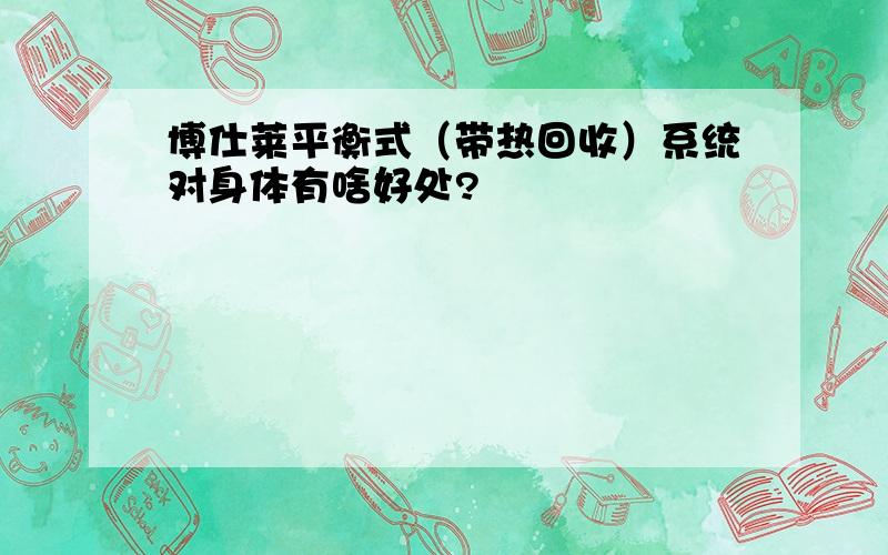 博仕莱平衡式（带热回收）系统对身体有啥好处?