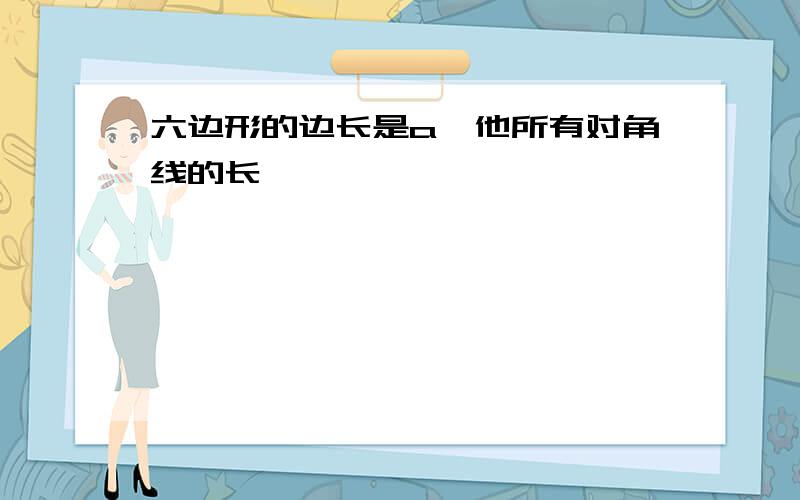 六边形的边长是a,他所有对角线的长