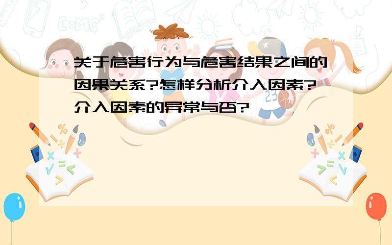 关于危害行为与危害结果之间的因果关系?怎样分析介入因素?介入因素的异常与否?