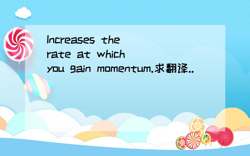 Increases the rate at which you gain momentum.求翻译..