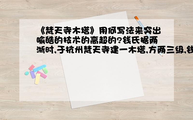 《梵天寺木塔》用何写法来突出喻皓的技术的高超的?钱氏据两浙时,于杭州梵天寺建一木塔,方两三级,钱俶（钱镠的孙子）登之,患其塔动.匠师云：“未布瓦,上轻,故如此.”乃以瓦布之,而动如