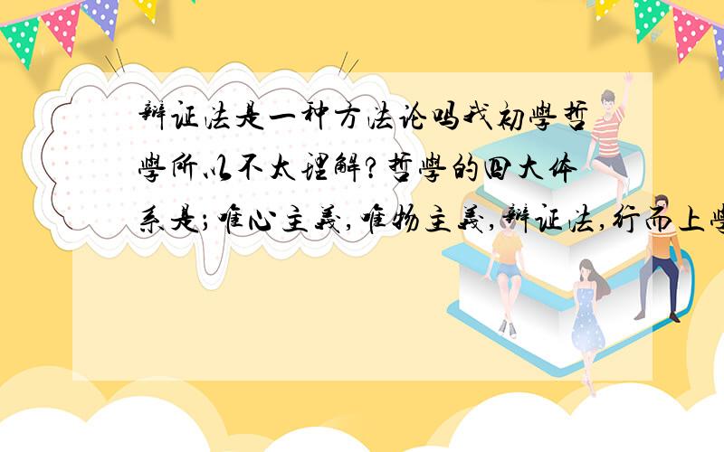 辩证法是一种方法论吗我初学哲学所以不太理解?哲学的四大体系是；唯心主义,唯物主义,辩证法,行而上学而哲学又是世界马与方法论的总合那辩证法究竟是理论思想依据呢?还是方法论呢?还