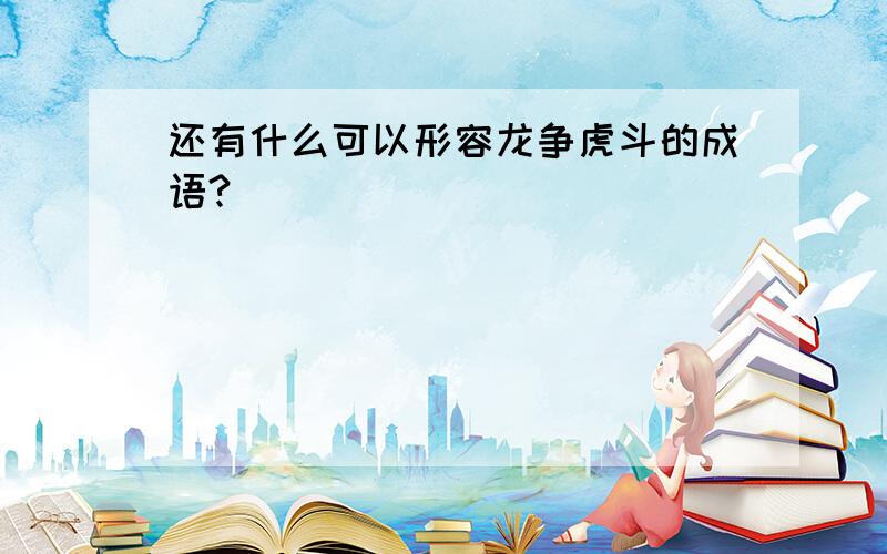 还有什么可以形容龙争虎斗的成语?