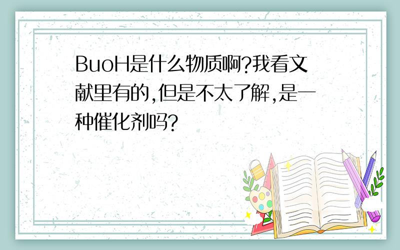 BuoH是什么物质啊?我看文献里有的,但是不太了解,是一种催化剂吗?