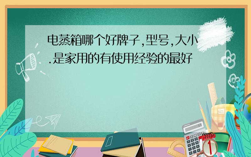 电蒸箱哪个好牌子,型号,大小.是家用的有使用经验的最好