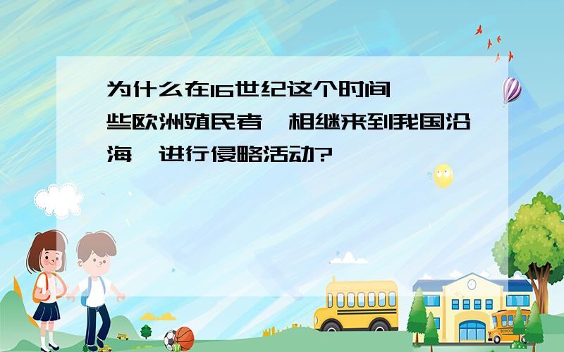 为什么在16世纪这个时间,一些欧洲殖民者,相继来到我国沿海,进行侵略活动?