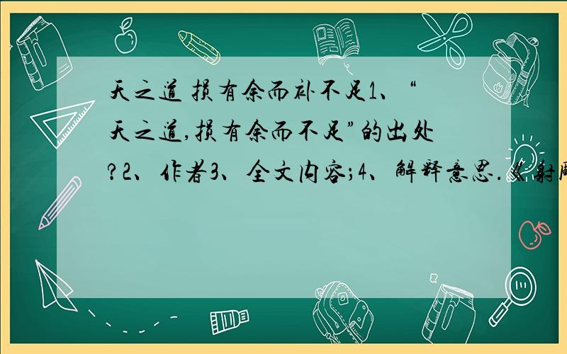 天之道 损有余而补不足1、“天之道,损有余而不足”的出处?2、作者3、全文内容；4、解释意思.《射雕英雄传》中的《九阴真金》里面好像有这句话，是在《九阴真金》里又是什么意思呢？